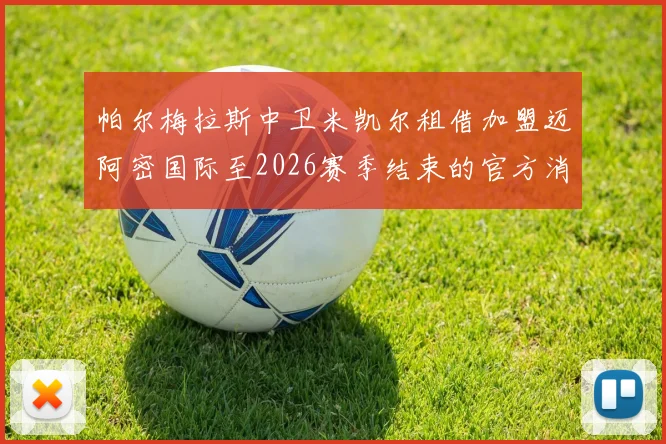 帕尔梅拉斯中卫米凯尔租借加盟迈阿密国际至2026赛季结束的官方消息